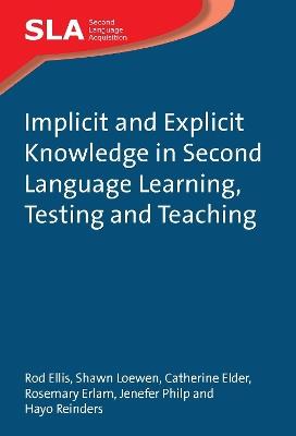 Implicit and Explicit Knowledge in Second Language Learning, Testing and Teaching - Rod Ellis,Shawn Loewen,Catherine Elder - cover