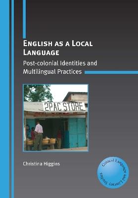 English as a Local Language: Post-colonial Identities and Multilingual Practices - Christina Higgins - cover