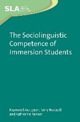 The Sociolinguistic Competence of Immersion Students - Raymond Mougeon,Terry Nadasdi,Katherine Rehner - cover