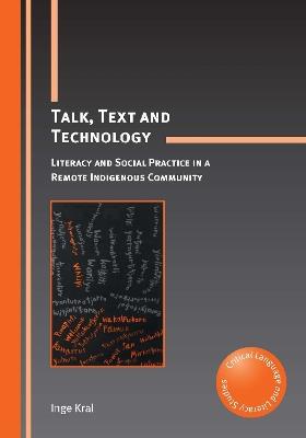 Talk, Text and Technology: Literacy and Social Practice in a Remote Indigenous Community - Inge Kral - cover