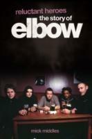 Reluctant Heroes: The Story of "Elbow" - Mick Middles - cover