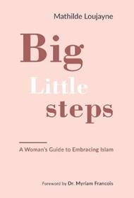 Big Little Steps: A Woman's Guide to Embracing Islam