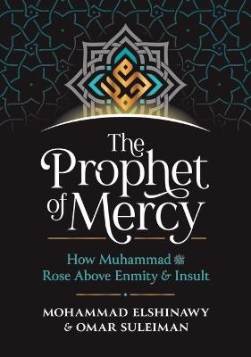 The Prophet of Mercy: How Muhammad     Rose Above Enmity Insult - Mohammad Elshinawy,Omar Suleiman - cover