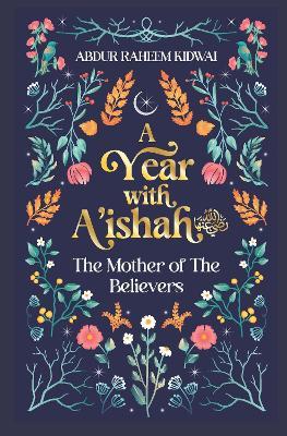 A Year with A'ishah (RA): The Mother of the Believers - Abdur Raheem Kidwai - cover