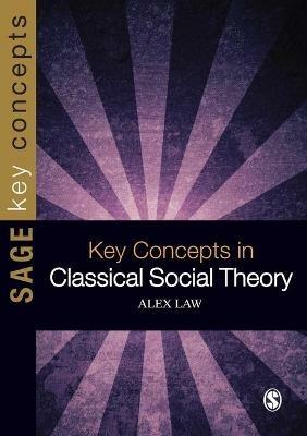 Key Concepts in Classical Social Theory - Alex Law - cover