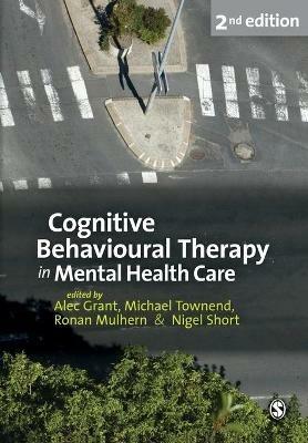 Cognitive Behavioural Therapy in Mental Health Care - Alec Grant,Michael Townend,Ronan Mulhern - cover
