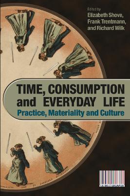 Time, Consumption and Everyday Life: Practice, Materiality and Culture - cover