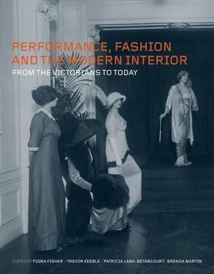 Performance, Fashion and the Modern Interior: From the Victorians to Today - cover