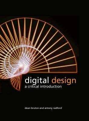 Digital Design: A Critical Introduction - Dean Bruton,Antony Radford - cover