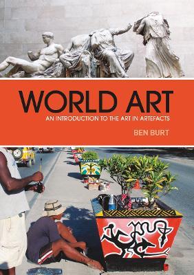 World Art: An Introduction to the Art in Artefacts - Ben Burt - cover