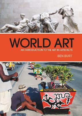 World Art: An Introduction to the Art in Artefacts - Ben Burt - cover