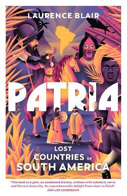 Patria: Lost Countries of South America - Laurence Blair - cover