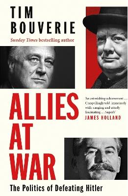 Allies at War: The Politics of Defeating Hitler - Tim Bouverie - cover