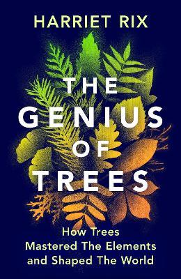 The Genius of Trees: How trees mastered the elements and shaped the world - Harriet Rix - cover
