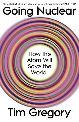 Going Nuclear: How the Atom Will Save the World - Tim Gregory - cover