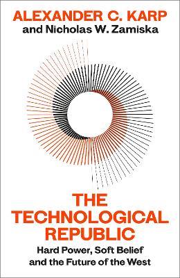 The Technological Republic: Hard Power, Soft Belief, and the Future of the West - Alexander C. Karp,Nicholas W.Zamiska - cover