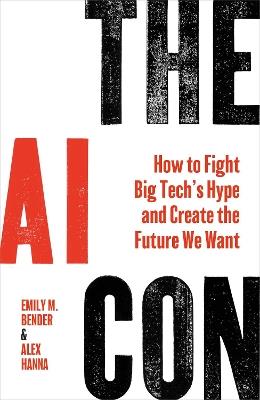 The AI Con: How to Fight Big Tech’s Hype and Create the Future We Want - Emily M. Bender,Alex Hanna - cover