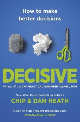 Decisive: How to Make Better Decisions - Chip Heath,Dan Heath - cover