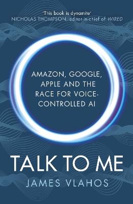 Talk to Me: Amazon, Google, Apple and the Race for Voice-Controlled AI - James Vlahos - cover