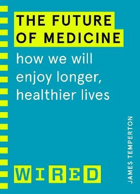 The Future of Medicine (WIRED guides): How We Will Enjoy Longer, Healthier Lives - James Temperton,WIRED - cover
