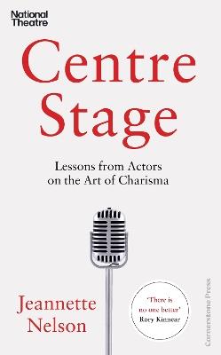 Centre Stage: Lessons from Actors on the Art of Charisma - Jeannette Nelson - cover