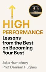 High Performance: Lessons from the Best on Becoming Your Best