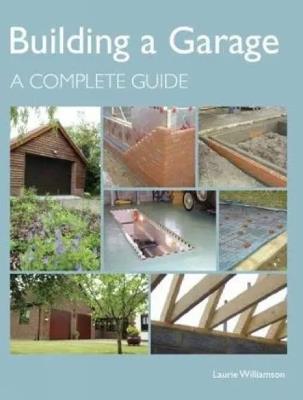 Building a Garage: A Complete Guide - Laurie Williamson - cover