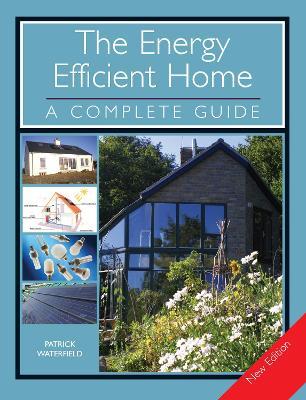 The Energy Efficient Home: A Complete Guide - New Edition - Patrick Waterfield - cover