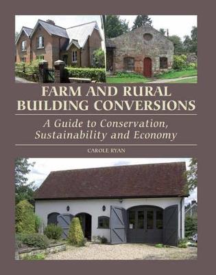 Farm and Rural Building Conversions: A Guide to Conservation, Sustainability and Economy - Carole Ryan - cover