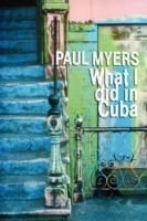 What I Did in Cuba - Paul Myers - cover