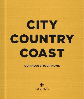 City Country Coast: Our House Your Home - Soho House UK Limited - cover