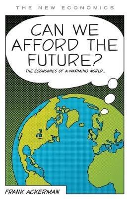 Can We Afford the Future?: The Economics of a Warming World - Frank Ackerman - cover