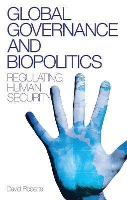 Global Governance and Biopolitics: Regulating Human Security - David Roberts - cover