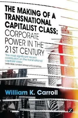 The Making of a Transnational Capitalist Class: Corporate Power in the 21st Century - William K. Carroll - cover