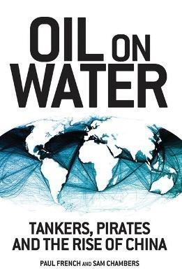 Oil on Water: Tankers, Pirates and the Rise of China - Paul French,Sam Chambers - cover