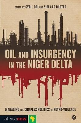 Oil and Insurgency in the Niger Delta: Managing the Complex Politics of Petro-violence - cover