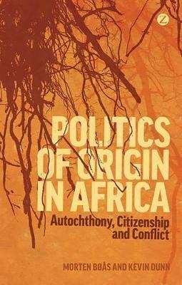 Politics of Origin in Africa: Autochthony, Citizenship and Conflict - Morten Bøås,Kevin C. Dunn - cover