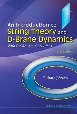 Introduction To String Theory And D-brane Dynamics, An: With Problems And Solutions (2nd Edition) - Richard J Szabo - cover