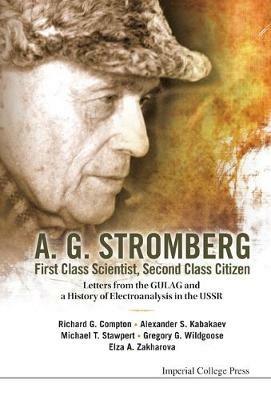 A. G. Stromberg - First Class Scientist, Second Class Citizen: Letters From The Gulag And A History Of Electroanalysis In The Ussr - Richard Guy Compton,Gregory George Wildgoose,Elza A Zakharova - cover