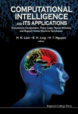 Computational Intelligence And Its Applications: Evolutionary Computation, Fuzzy Logic, Neural Network And Support Vector Machine Techniques - cover