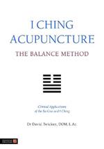 I Ching Acupuncture - The Balance Method: Clinical Applications of the Ba Gua and I Ching
