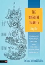 The Divergent Channels - Jing Bie: A Handbook for Clinical Practice and Five Shen Nei Dan Inner Meditation