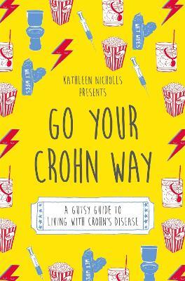 Go Your Crohn Way: A Gutsy Guide to Living with Crohn's Disease - Kathleen Nicholls - cover