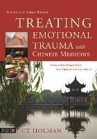 Treating Emotional Trauma with Chinese Medicine: Integrated Diagnostic and Treatment Strategies - CT Holman - cover