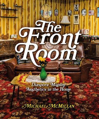 The Front Room: Diaspora Migrant Aesthetics in the Home - Michael McMillan - cover