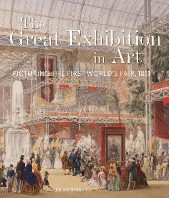 The Great Exhibition in Art: Picturing the First World's Fair, 1851 - Julius Bryant - cover