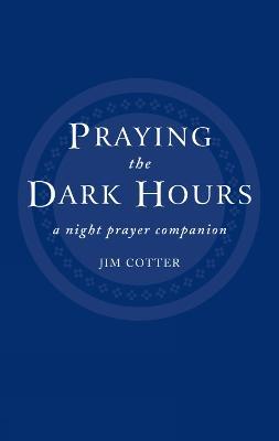 Praying the Dark Hours: A Night Prayer Companion - Jim Cotter - cover