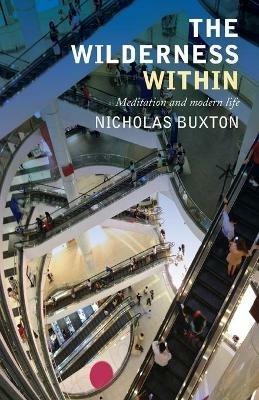 The Wilderness Within: Meditation and modern life - Nicholas Buxton - cover