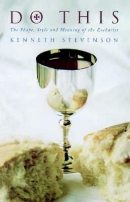 Do This: The Shape, Style and Meaning of the Eucharist - Kenneth W. Stevenson - cover
