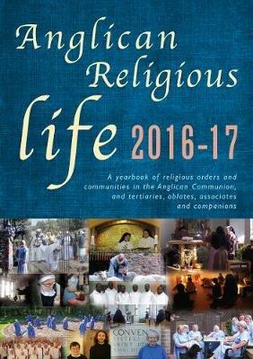 Anglican Religious Life 2016-17: A yearbook of religious orders and communities in the Anglican Communion, and tertiaries, oblates, associates and companions. - cover